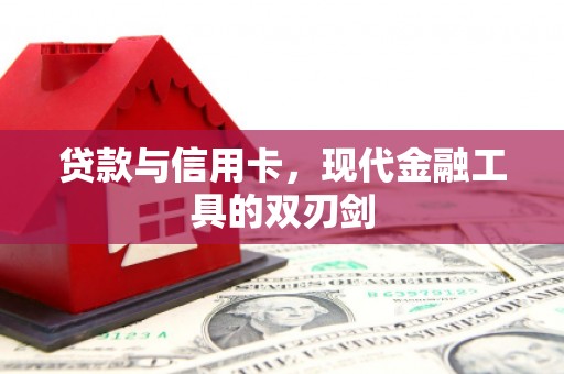 宜良贷款与信用卡，现代金融工具的双刃剑