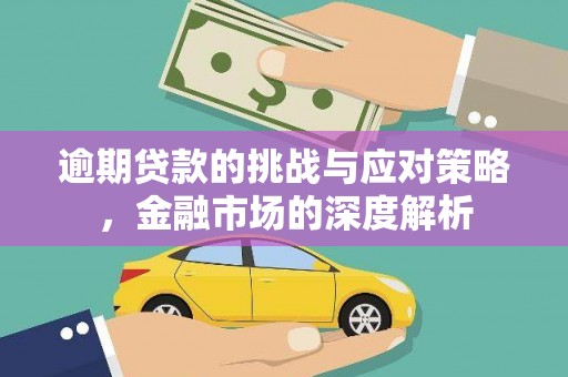 灵武逾期贷款的挑战与应对策略，金融市场的深度解析