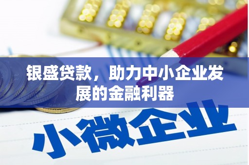 晋中银盛贷款，助力中小企业发展的金融利器