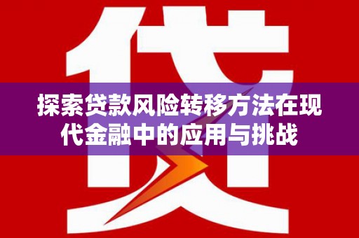 乡城探索贷款风险转移方法在现代金融中的应用与挑战