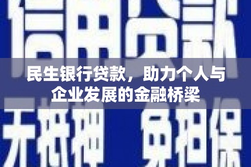 昌图民生银行贷款，助力个人与企业发展的金融桥梁