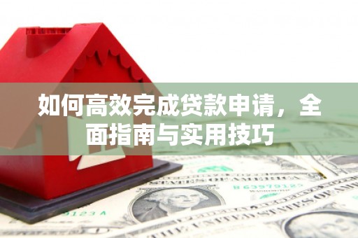 历城如何高效完成贷款申请，全面指南与实用技巧