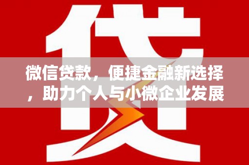 七星微信贷款，便捷金融新选择，助力个人与小微企业发展