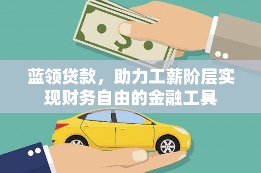 昭化蓝领贷款，助力工薪阶层实现财务自由的金融工具
