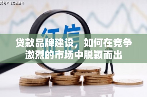 永定贷款品牌建设，如何在竞争激烈的市场中脱颖而出