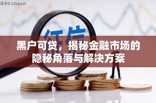 观山湖黑户可贷，揭秘金融市场的隐秘角落与解决方案