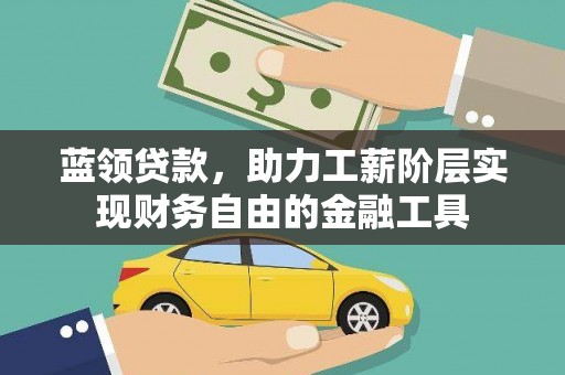 沂南蓝领贷款，助力工薪阶层实现财务自由的金融工具