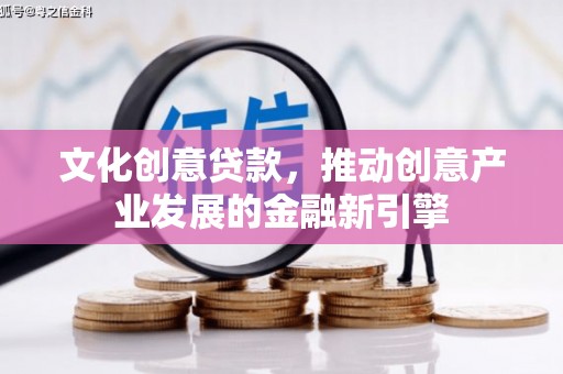 海州文化创意贷款，推动创意产业发展的金融新引擎