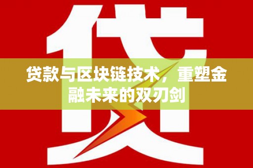 汉台贷款与区块链技术，重塑金融未来的双刃剑