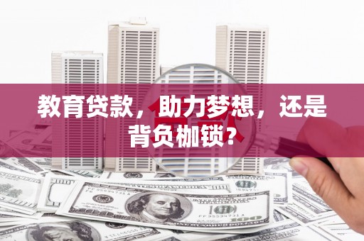 银海教育贷款，助力梦想，还是背负枷锁？