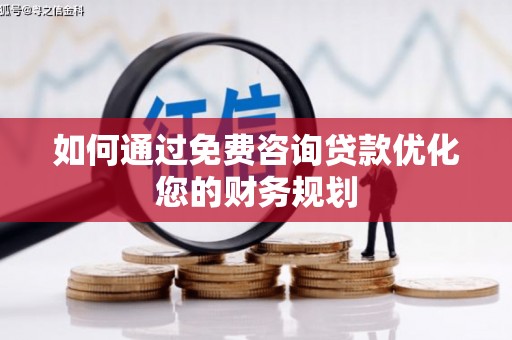 春日如何通过免费咨询贷款优化您的财务规划