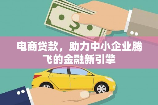 分宜电商贷款，助力中小企业腾飞的金融新引擎