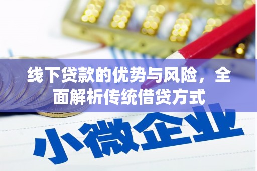 河西线下贷款的优势与风险，全面解析传统借贷方式