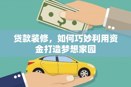 呼兰贷款装修，如何巧妙利用资金打造梦想家园