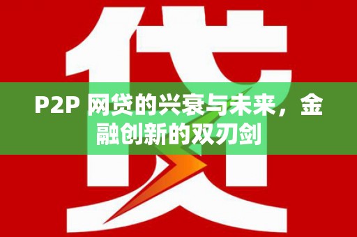 青羊P2P 网贷的兴衰与未来，金融创新的双刃剑