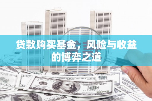 乌日贷款购买基金，风险与收益的博弈之道