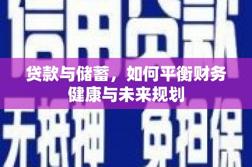 孟津贷款与储蓄，如何平衡财务健康与未来规划