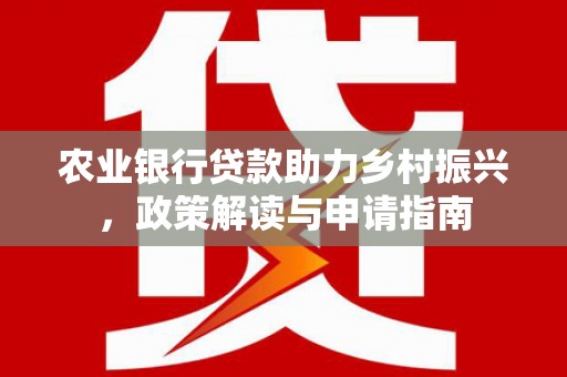 丹徒农业银行贷款助力乡村振兴，政策解读与申请指南
