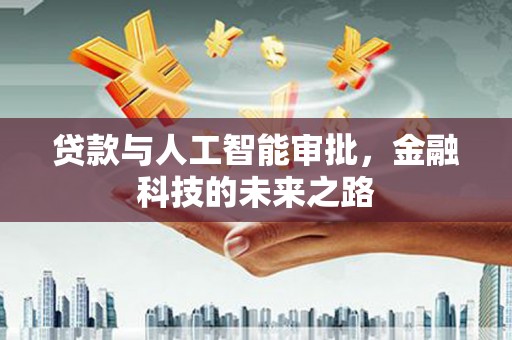 鹿泉贷款与人工智能审批，金融科技的未来之路