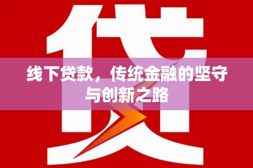 兴宾线下贷款，传统金融的坚守与创新之路