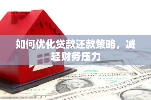 武江如何优化贷款还款策略，减轻财务压力