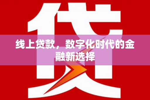 靖州线上贷款，数字化时代的金融新选择