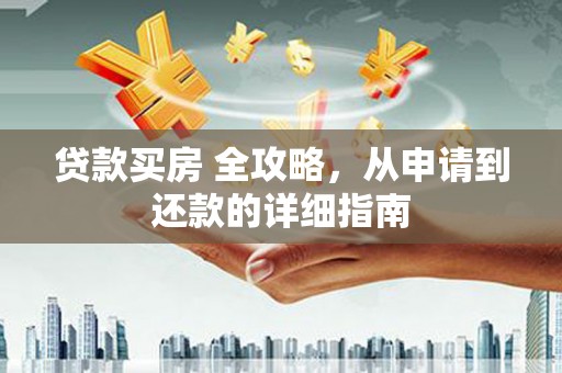 丰城贷款买房 全攻略，从申请到还款的详细指南