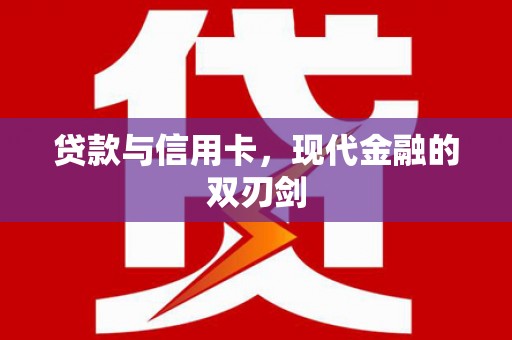 盂县贷款与信用卡，现代金融的双刃剑