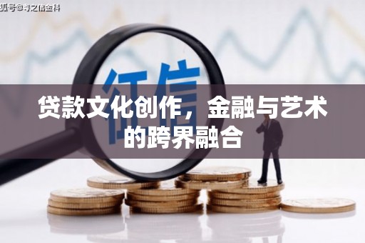 韩城贷款文化创作，金融与艺术的跨界融合
