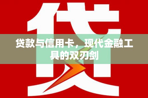 裕民贷款与信用卡，现代金融工具的双刃剑
